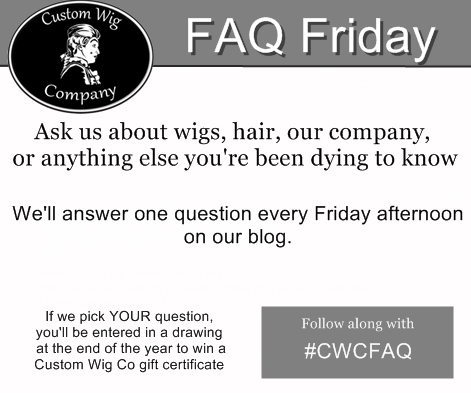 Questions about Wigs? Check out our FAQ Friday - Custom Wig Company